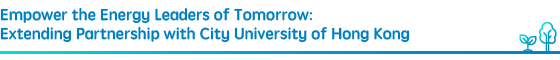 Empower the Energy Leaders of Tomorrow: Extending Partnership with City University of Hong Kong