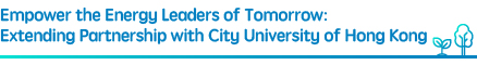Empower the Energy Leaders of Tomorrow: Extending Partnership with City University of Hong Kong